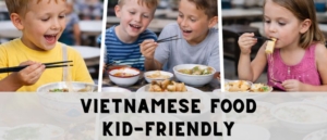 Vietnamese food kid-friendly guide for parents traveling with children in Vietnam